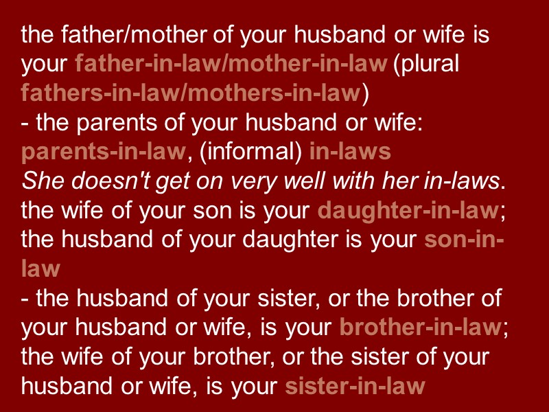 the father/mother of your husband or wife is your father-in-law/mother-in-law (plural fathers-in-law/mothers-in-law) - the